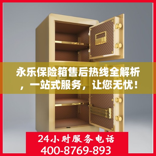 永乐保险箱售后热线全解析，一站式服务，让您无忧！