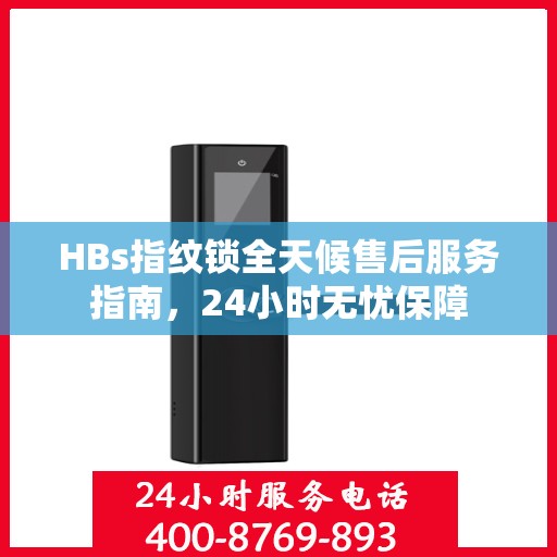 HBs指纹锁全天候售后服务指南，24小时无忧保障