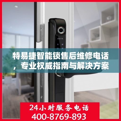 特易捷智能锁售后维修电话，专业权威指南与解决方案