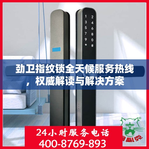 劲卫指纹锁全天候服务热线，权威解读与解决方案