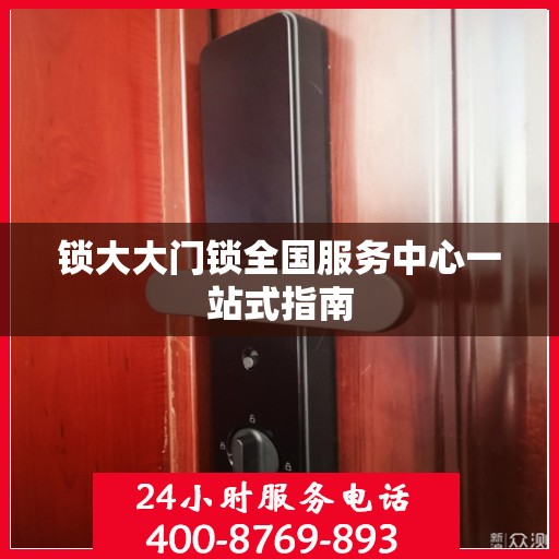 锁大大门锁全国服务中心一站式指南