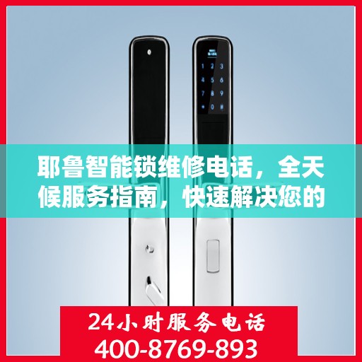 耶鲁智能锁维修电话，全天候服务指南，快速解决您的锁具问题