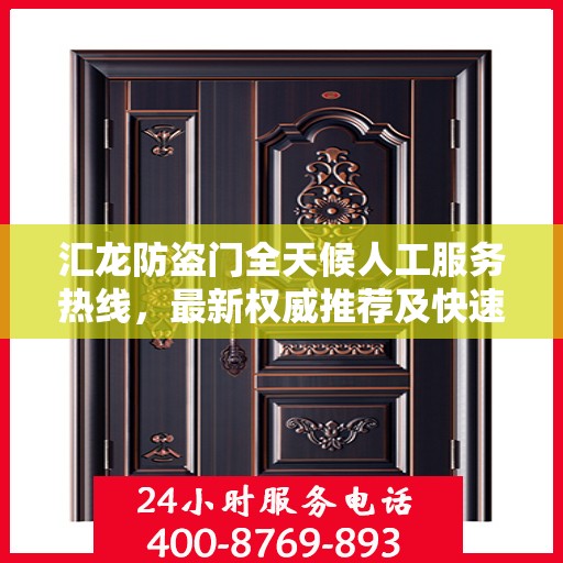 汇龙防盗门全天候人工服务热线，最新权威推荐及快速响应指南