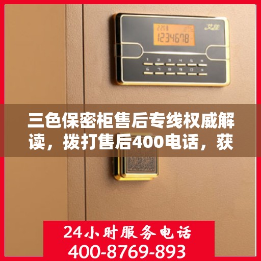 三色保密柜售后专线权威解读，拨打售后400电话，获取专业维修保障信息