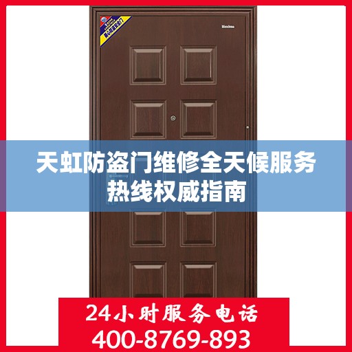 天虹防盗门维修全天候服务热线权威指南