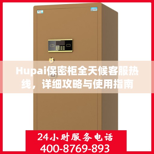 Hupai保密柜全天候客服热线，详细攻略与使用指南