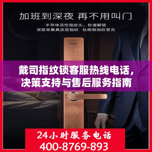 戴司指纹锁客服热线电话，决策支持与售后服务指南