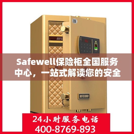 Safewell保险柜全国服务中心，一站式解读您的安全需求