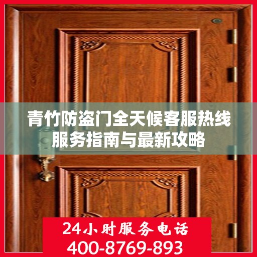 青竹防盗门全天候客服热线服务指南与最新攻略