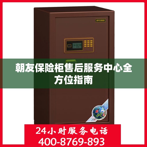 朝友保险柜售后服务中心全方位指南
