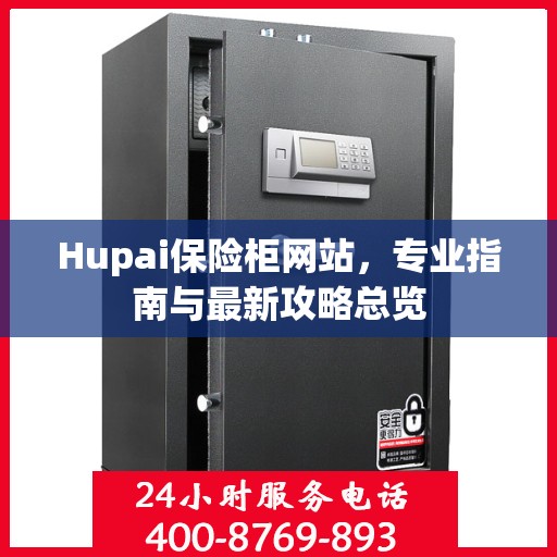 Hupai保险柜网站，专业指南与最新攻略总览