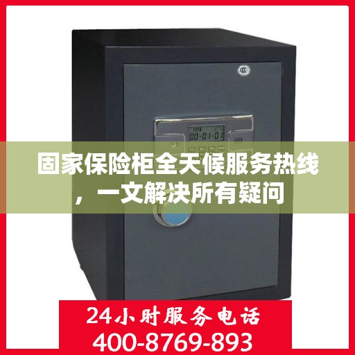 固家保险柜全天候服务热线，一文解决所有疑问