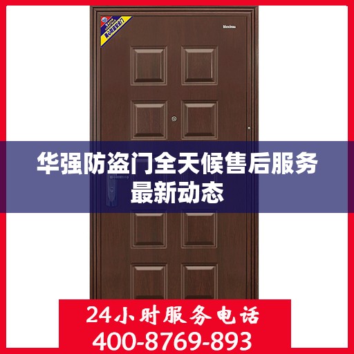 华强防盗门全天候售后服务最新动态