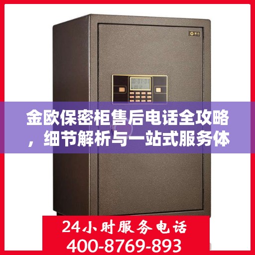 金欧保密柜售后电话全攻略，细节解析与一站式服务体验