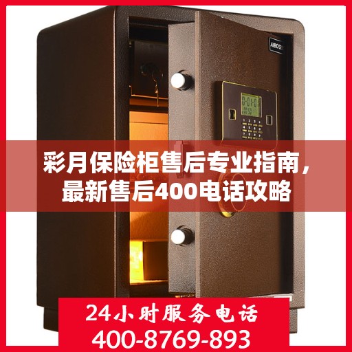 彩月保险柜售后专业指南，最新售后400电话攻略