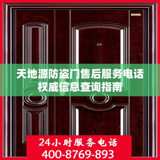 天地源防盗门售后服务电话权威信息查询指南