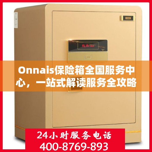 Onnais保险箱全国服务中心，一站式解读服务全攻略