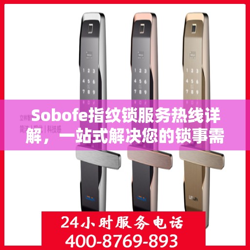 Sobofe指纹锁服务热线详解，一站式解决您的锁事需求