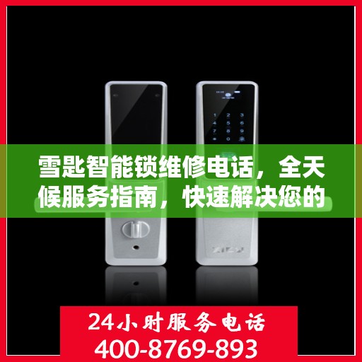 雪匙智能锁维修电话，全天候服务指南，快速解决您的锁具问题