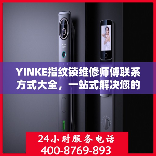 YINKE指纹锁维修师傅联系方式大全，一站式解决您的维修难题