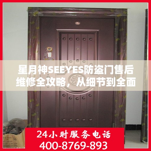 星月神SEEYES防盗门售后维修全攻略，从细节到全面，您的安全我们守护