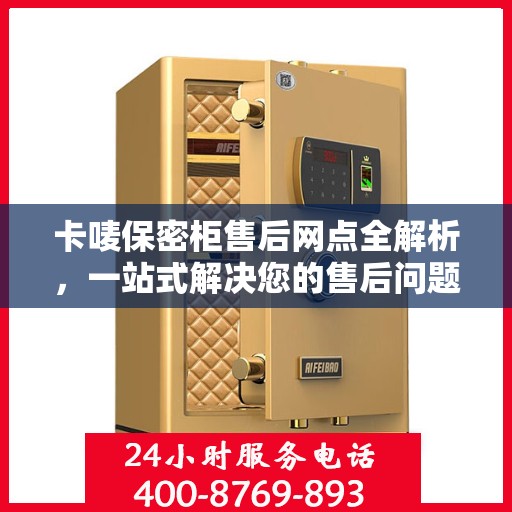 卡唛保密柜售后网点全解析，一站式解决您的售后问题