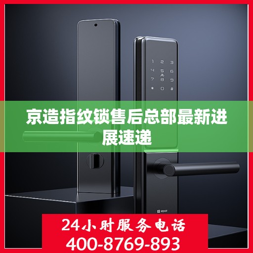 京造指纹锁售后总部最新进展速递