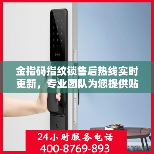 金指码指纹锁售后热线实时更新，专业团队为您提供贴心服务