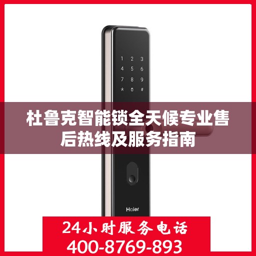 杜鲁克智能锁全天候专业售后热线及服务指南