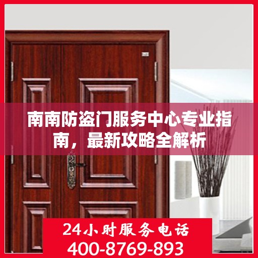 南南防盗门服务中心专业指南，最新攻略全解析