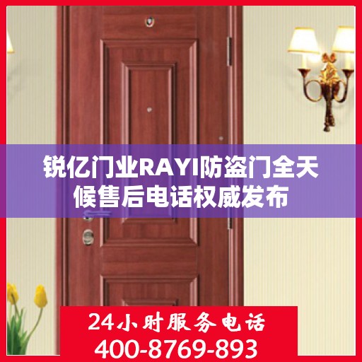 锐亿门业RAYI防盗门全天候售后电话权威发布