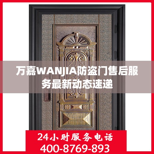 万嘉WANJIA防盗门售后服务最新动态速递