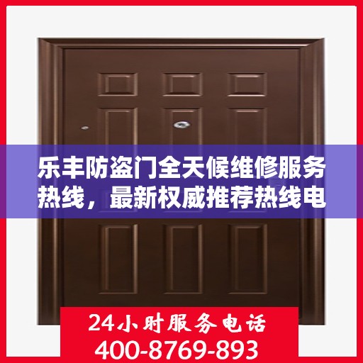 乐丰防盗门全天候维修服务热线，最新权威推荐热线电话