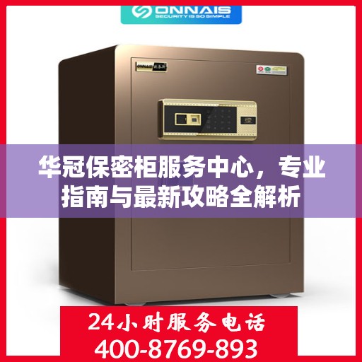 华冠保密柜服务中心，专业指南与最新攻略全解析