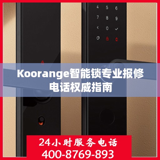 Koorange智能锁专业报修电话权威指南