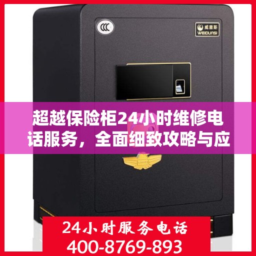 超越保险柜24小时维修电话服务，全面细致攻略与应急指南