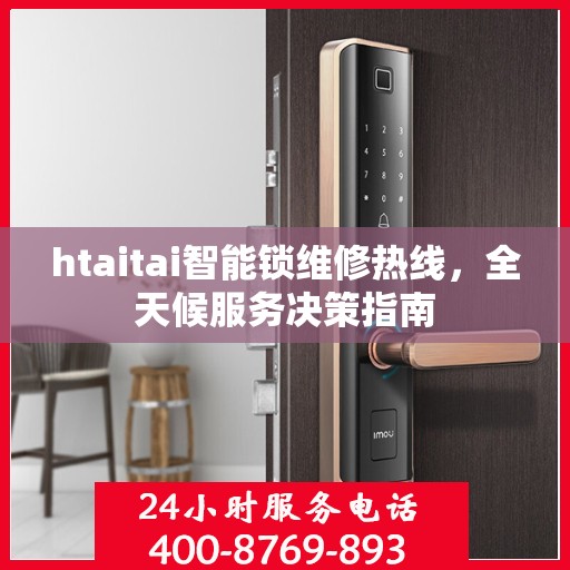htaitai智能锁维修热线，全天候服务决策指南