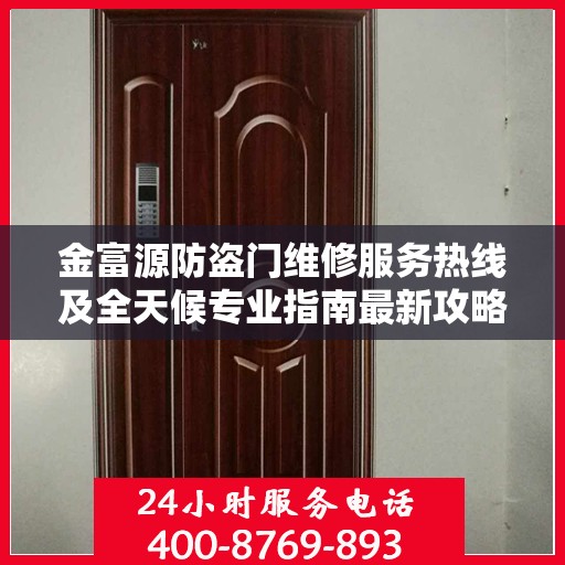 金富源防盗门维修服务热线及全天候专业指南最新攻略