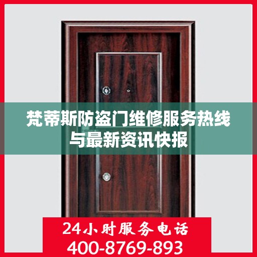 梵蒂斯防盗门维修服务热线与最新资讯快报
