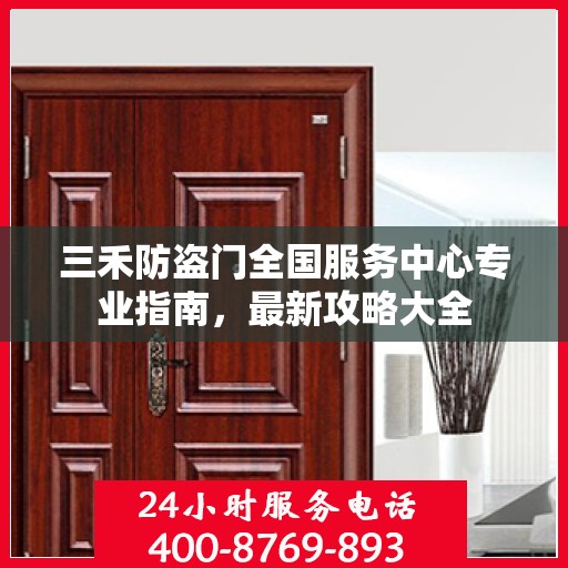 三禾防盗门全国服务中心专业指南，最新攻略大全