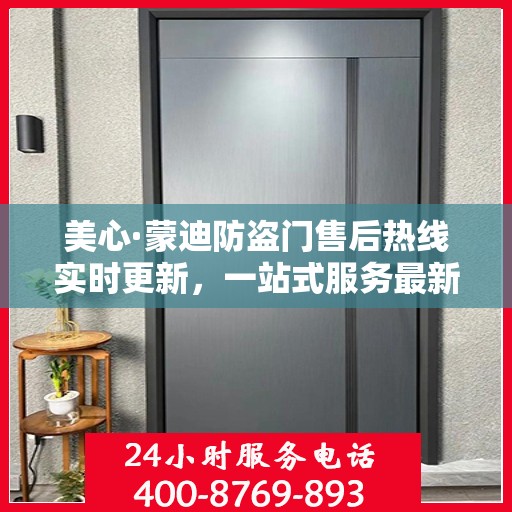美心·蒙迪防盗门售后热线实时更新，一站式服务最新资讯
