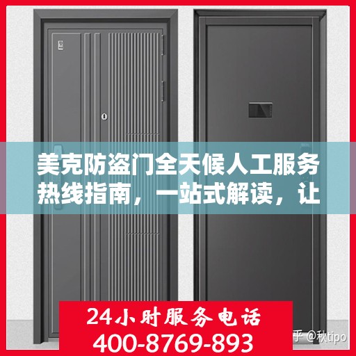 美克防盗门全天候人工服务热线指南，一站式解读，让您无忧选购！