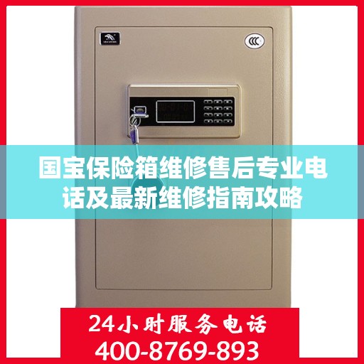 国宝保险箱维修售后专业电话及最新维修指南攻略
