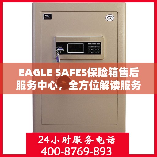 EAGLE SAFES保险箱售后服务中心，全方位解读服务细节，让您一文读懂！