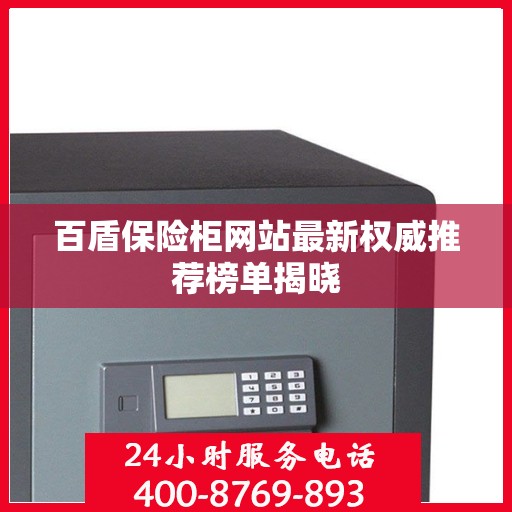 百盾保险柜网站最新权威推荐榜单揭晓