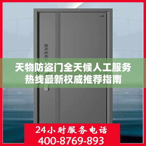 天物防盗门全天候人工服务热线最新权威推荐指南