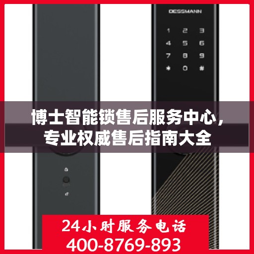 博士智能锁售后服务中心，专业权威售后指南大全
