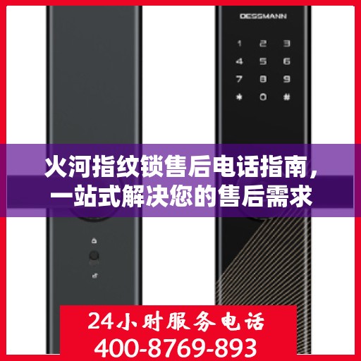 火河指纹锁售后电话指南，一站式解决您的售后需求