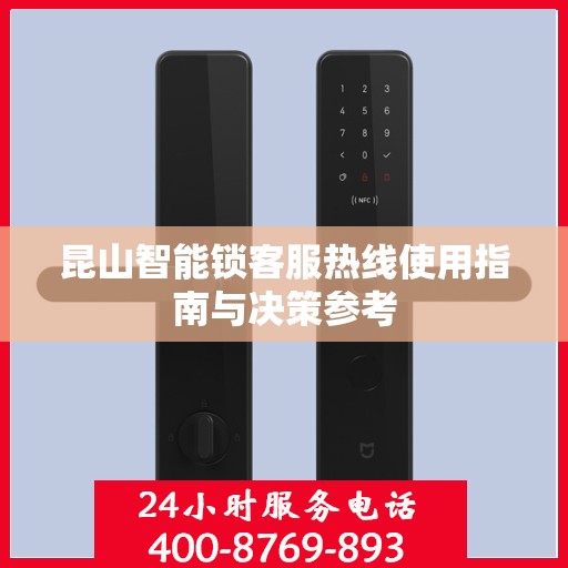昆山智能锁客服热线使用指南与决策参考