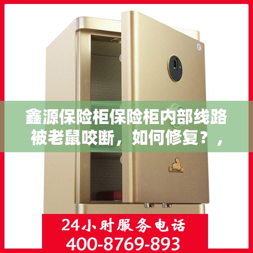 鑫源保险柜保险柜内部线路被老鼠咬断，如何修复？，鑫源保险柜线路遭鼠咬，专业修复指南来助力！